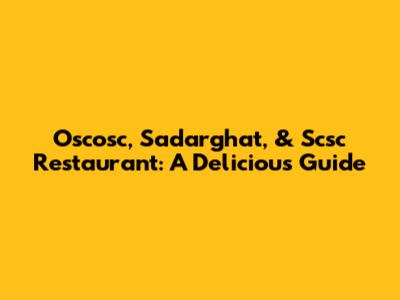 Oscosc, Sadarghat, & Scsc Restaurant: A Delicious Guide