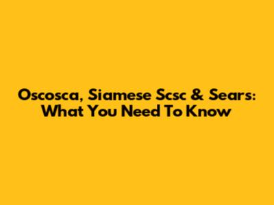 Oscosca, Siamese Scsc & Sears: What You Need To Know