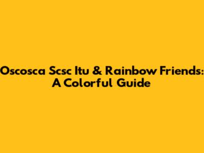Oscosca Scsc Itu & Rainbow Friends: A Colorful Guide
