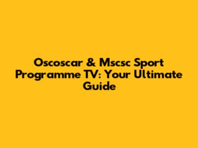 Oscoscar & Mscsc Sport Programme TV: Your Ultimate Guide