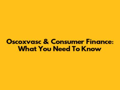 Oscoxvasc & Consumer Finance: What You Need To Know