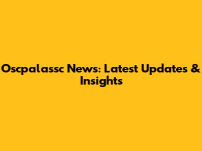 Oscpalassc News: Latest Updates & Insights