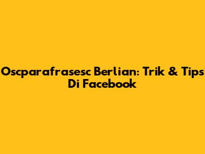 Oscparafrasesc Berlian: Trik & Tips Di Facebook