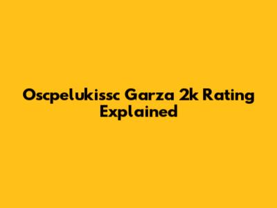 Oscpelukissc Garza 2k Rating Explained