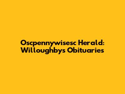 Oscpennywisesc Herald: Willoughby's Obituaries