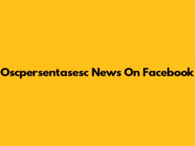 Oscpersentasesc News On Facebook