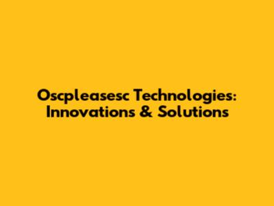 Oscpleasesc Technologies: Innovations & Solutions