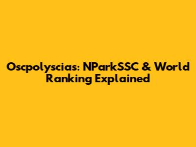 Oscpolyscias: NParkSSC & World Ranking Explained