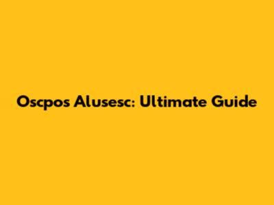 Oscpos Alusesc: Ultimate Guide