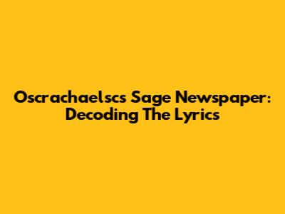 Oscrachaelsc's Sage Newspaper: Decoding The Lyrics