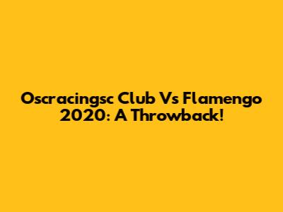 Oscracingsc Club Vs Flamengo 2020: A Throwback!