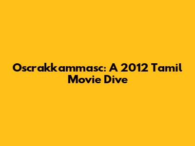 Oscrakkammasc: A 2012 Tamil Movie Dive