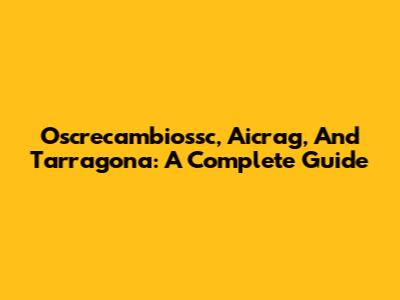 Oscrecambiossc, Aicrag, And Tarragona: A Complete Guide