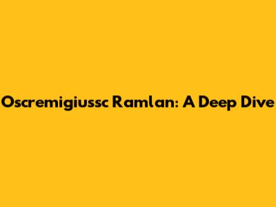 Oscremigiussc Ramlan: A Deep Dive
