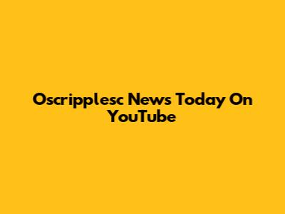 Oscripplesc News Today On YouTube