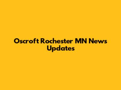 Oscroft Rochester MN News Updates