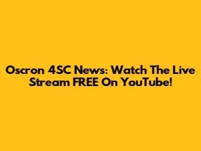 Oscron 4SC News: Watch The Live Stream FREE On YouTube!