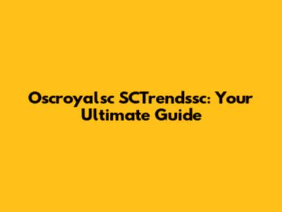 Oscroyalsc SCTrendssc: Your Ultimate Guide