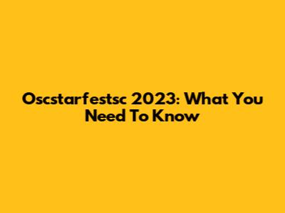 Oscstarfestsc 2023: What You Need To Know