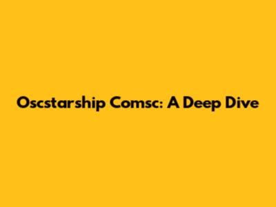 Oscstarship Comsc: A Deep Dive
