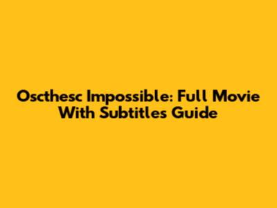 Oscthesc Impossible: Full Movie With Subtitles Guide