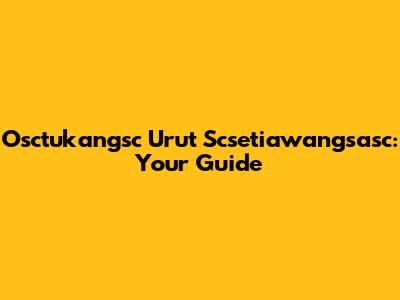Osctukangsc Urut Scsetiawangsasc: Your Guide