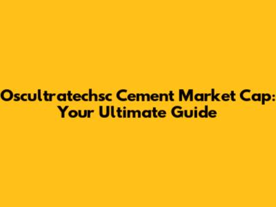 Oscultratechsc Cement Market Cap: Your Ultimate Guide