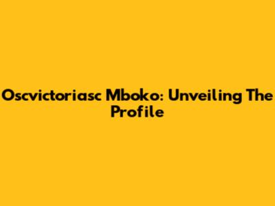 Oscvictoriasc Mboko: Unveiling The Profile