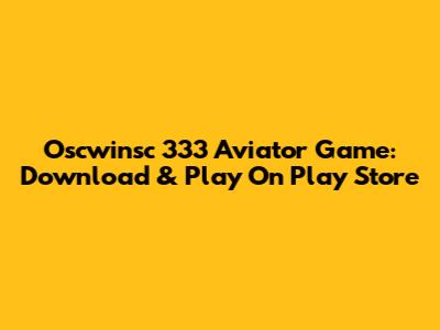 Oscwinsc 333 Aviator Game: Download & Play On Play Store