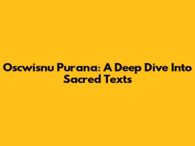 Oscwisnu Purana: A Deep Dive Into Sacred Texts