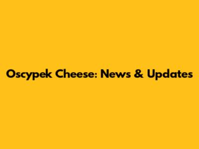 Oscypek Cheese: News & Updates