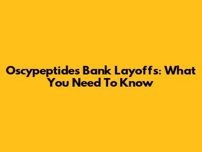 Oscypeptides Bank Layoffs: What You Need To Know