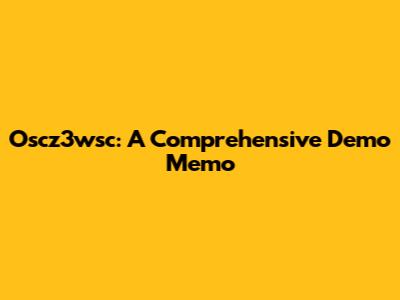 Oscz3wsc: A Comprehensive Demo Memo