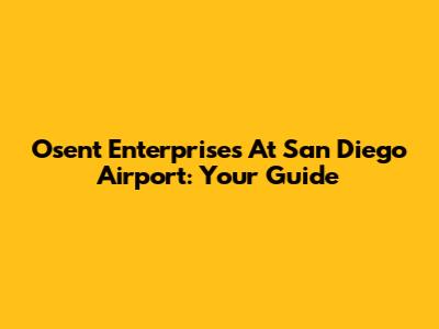 Osent Enterprises At San Diego Airport: Your Guide