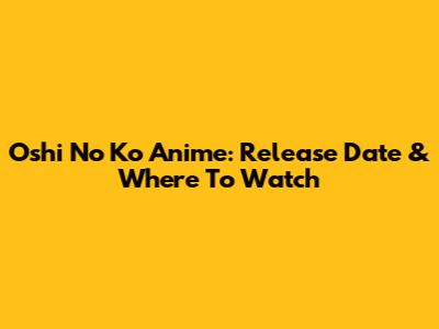 Oshi No Ko Anime: Release Date & Where To Watch