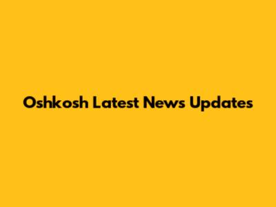 Oshkosh Latest News Updates