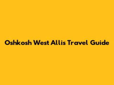 Oshkosh West Allis Travel Guide