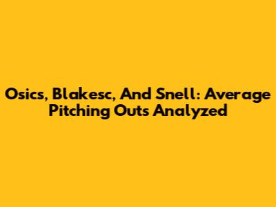 Osics, Blakesc, And Snell: Average Pitching Outs Analyzed