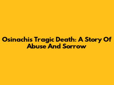 Osinachi's Tragic Death: A Story Of Abuse And Sorrow