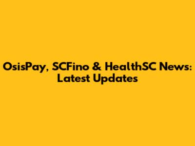 OsisPay, SCFino & HealthSC News: Latest Updates