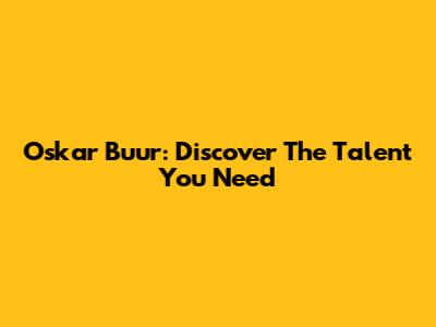 Oskar Buur: Discover The Talent You Need