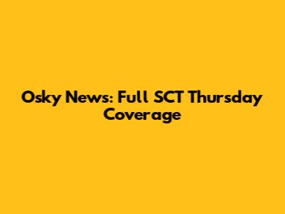 Osky News: Full SCT Thursday Coverage