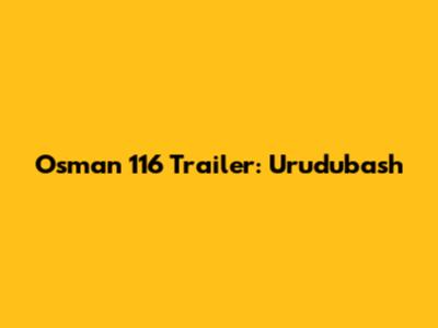 Osman 116 Trailer: Urudubash