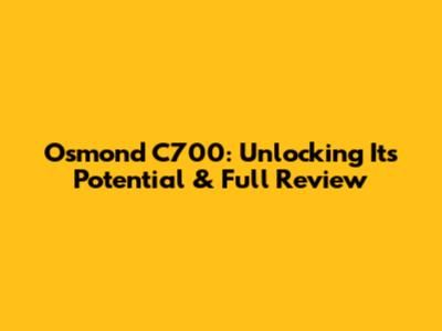 Osmond C700: Unlocking Its Potential & Full Review