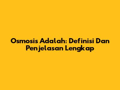 Osmosis Adalah: Definisi Dan Penjelasan Lengkap