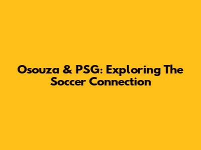 Osouza & PSG: Exploring The Soccer Connection