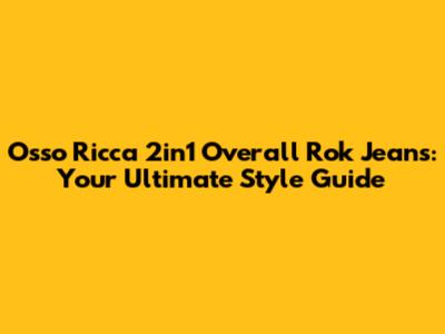 Osso Ricca 2in1 Overall Rok Jeans: Your Ultimate Style Guide