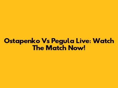 Ostapenko Vs Pegula Live: Watch The Match Now!