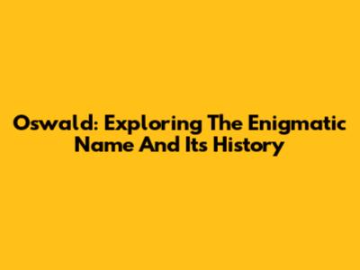 Oswald: Exploring The Enigmatic Name And Its History