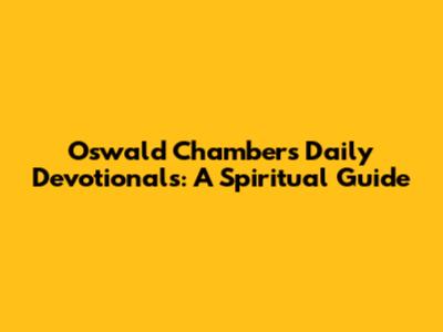Oswald Chambers Daily Devotionals: A Spiritual Guide